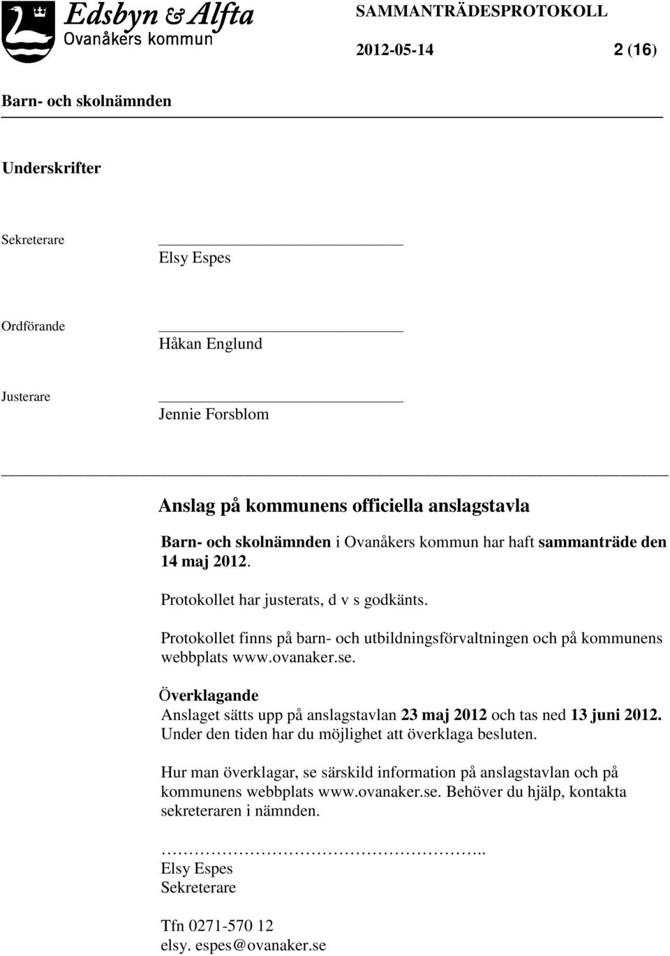 Överklagande Anslaget sätts upp på anslagstavlan 23 maj 2012 och tas ned 13 juni 2012. Under den tiden har du möjlighet att överklaga besluten.