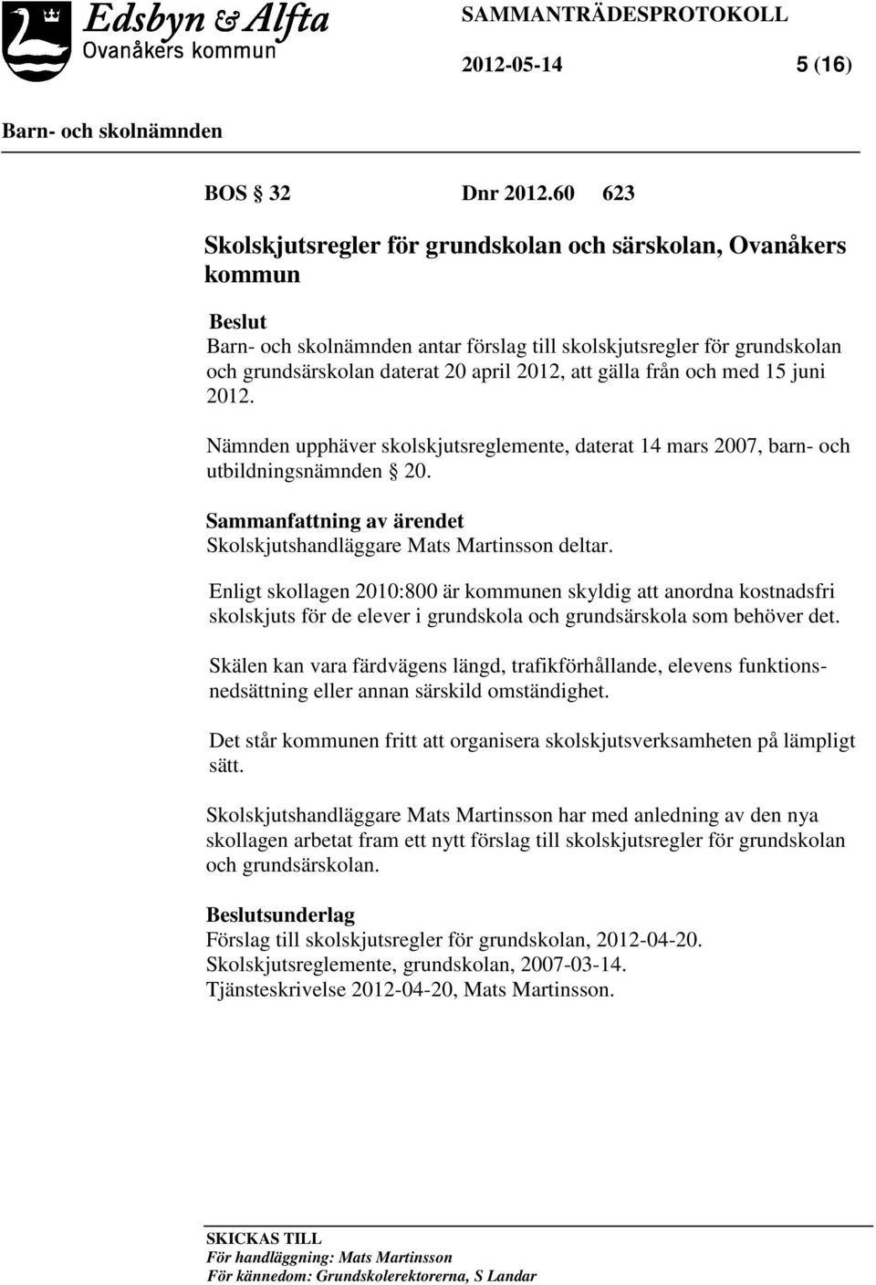 2012. Nämnden upphäver skolskjutsreglemente, daterat 14 mars 2007, barn- och utbildningsnämnden 20. Sammanfattning av ärendet Skolskjutshandläggare Mats Martinsson deltar.