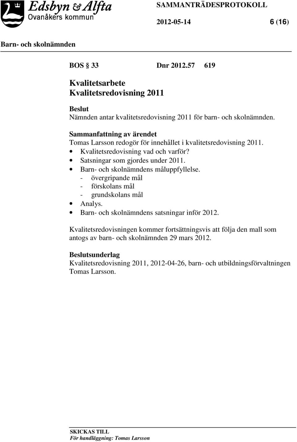 s måluppfyllelse. - övergripande mål - förskolans mål - grundskolans mål Analys. s satsningar inför 2012.