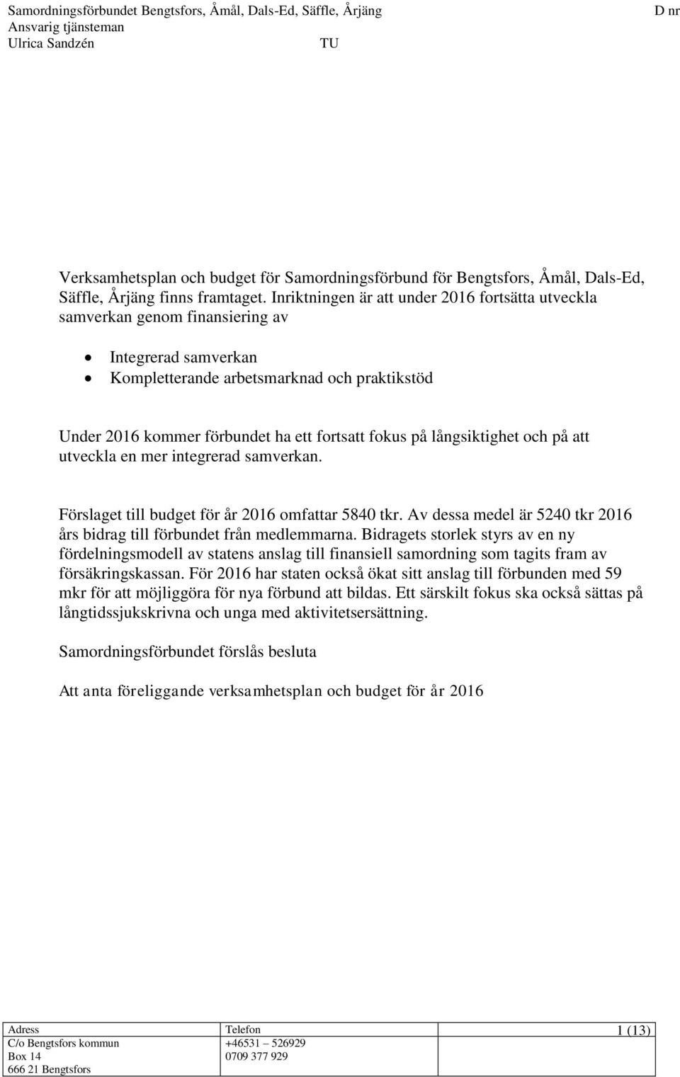 på långsiktighet och på att utveckla en mer integrerad samverkan. Förslaget till budget för år 2016 omfattar 5840 tkr. Av dessa medel är 5240 tkr 2016 års bidrag till förbundet från medlemmarna.