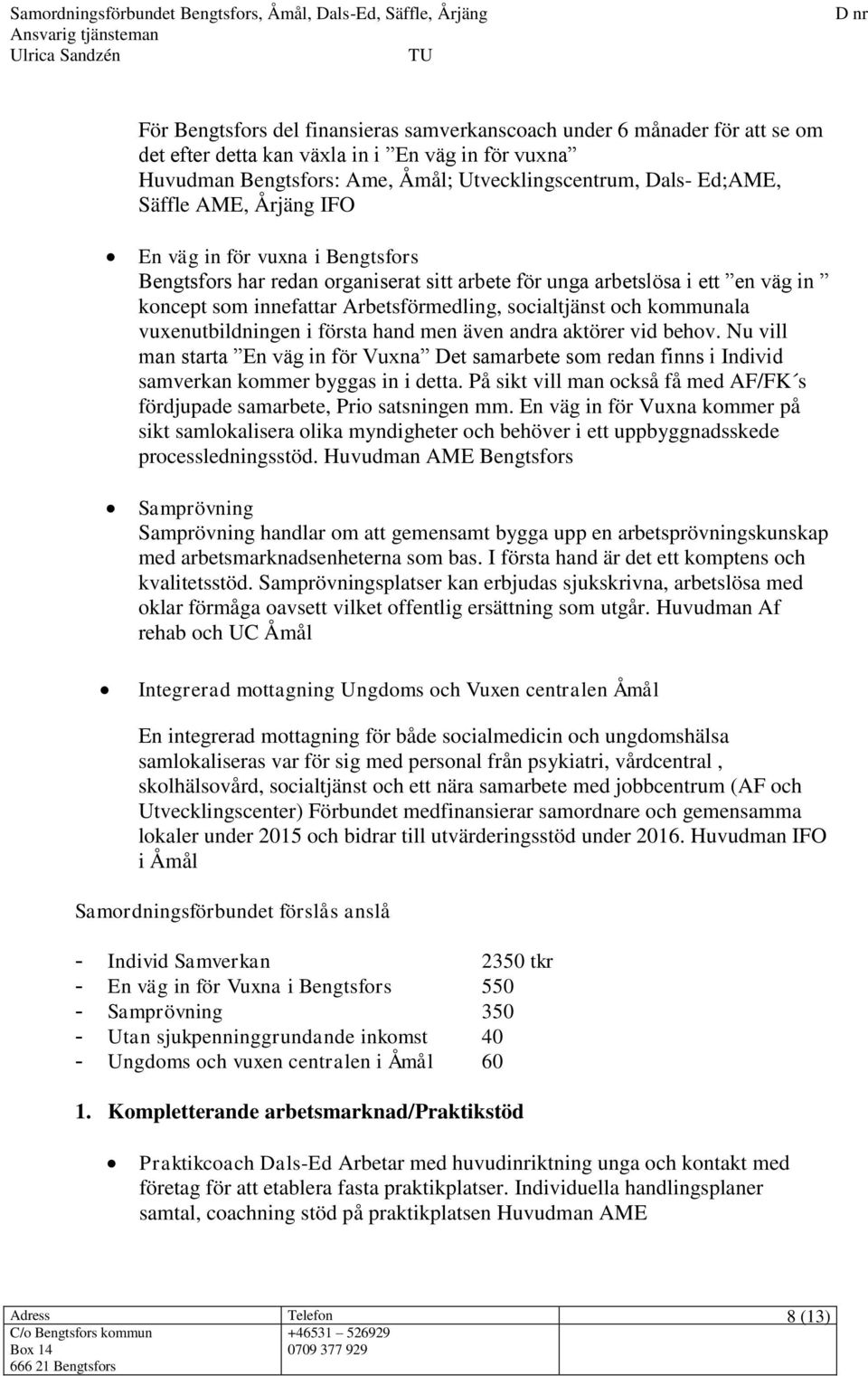 kommunala vuxenutbildningen i första hand men även andra aktörer vid behov. Nu vill man starta En väg in för Vuxna Det samarbete som redan finns i Individ samverkan kommer byggas in i detta.