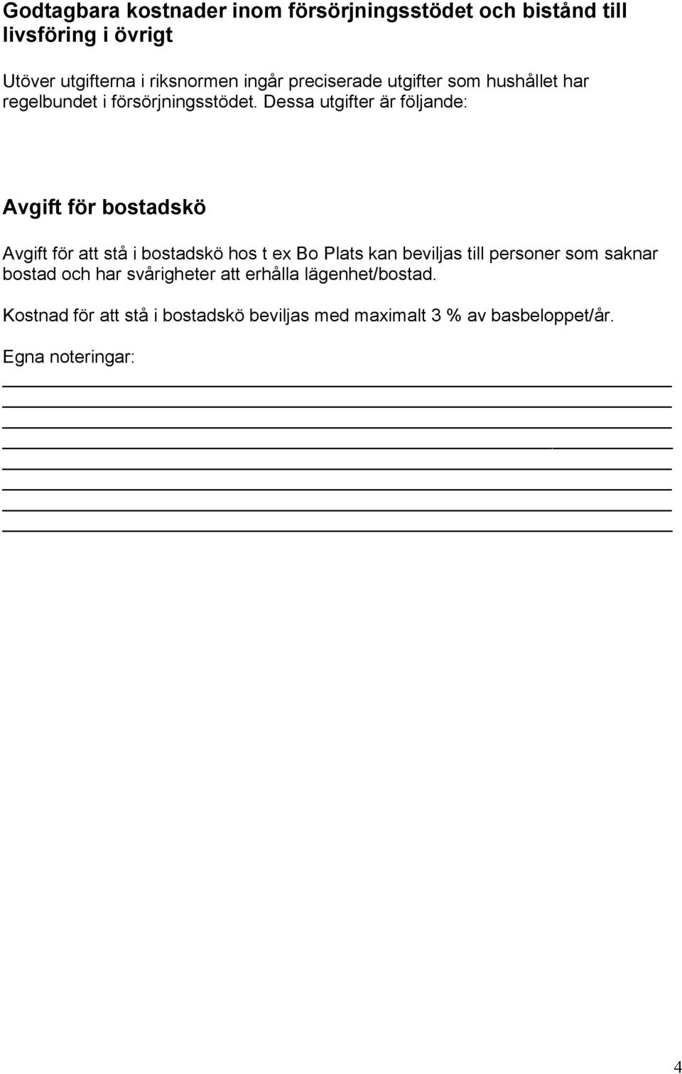 Dessa utgifter är följande: Avgift för bostadskö Avgift för att stå i bostadskö hos t ex Bo Plats kan beviljas till