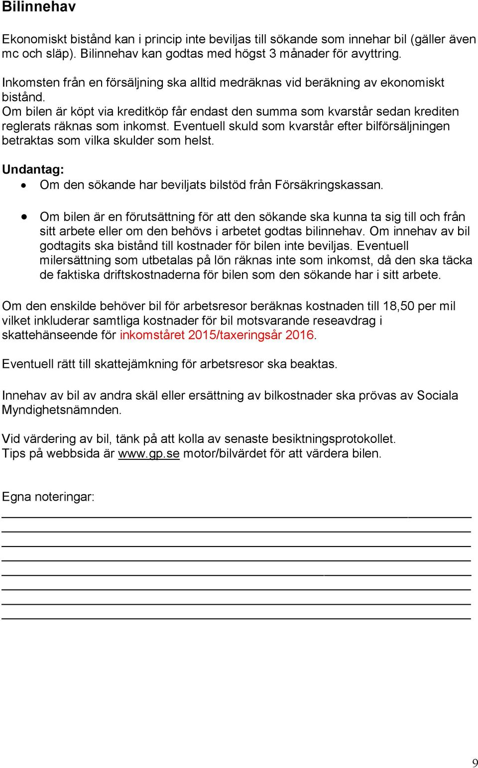 Eventuell skuld som kvarstår efter bilförsäljningen betraktas som vilka skulder som helst. Undantag: Om den sökande har beviljats bilstöd från Försäkringskassan.