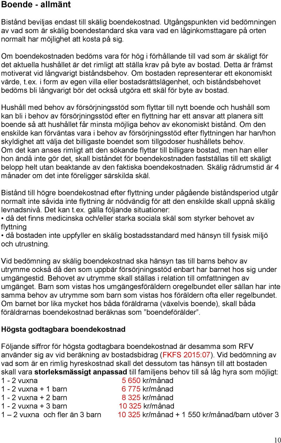 Om boendekostnaden bedöms vara för hög i förhållande till vad som är skäligt för det aktuella hushållet är det rimligt att ställa krav på byte av bostad.