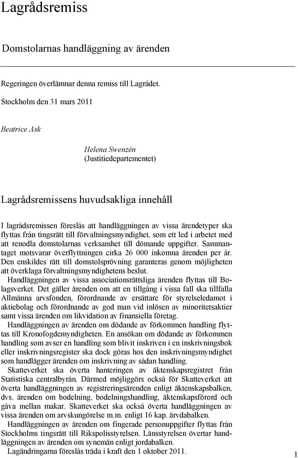 från tingsrätt till förvaltningsmyndighet, som ett led i arbetet med att renodla domstolarnas verksamhet till dömande uppgifter.