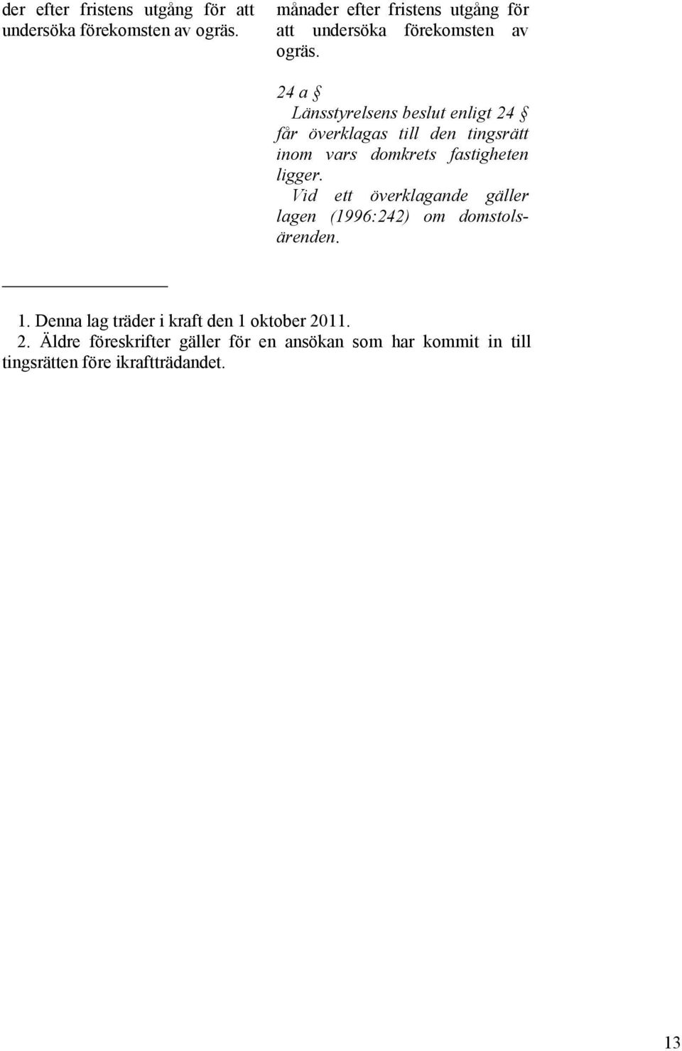 Vid ett överklagande gäller lagen (1996:242) om domstolsärenden. 1. Denna lag träder i kraft den 1 oktober 20