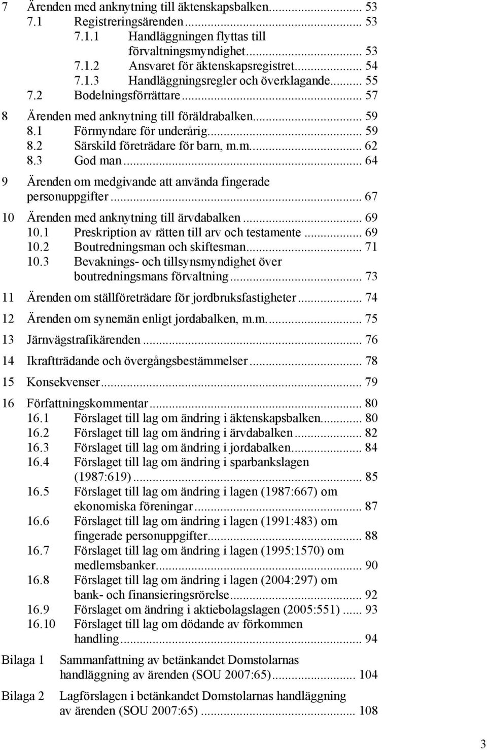 .. 64 9 Ärenden om medgivande att använda fingerade personuppgifter... 67 10 Ärenden med anknytning till ärvdabalken... 69 10.1 Preskription av rätten till arv och testamente... 69 10.2 Boutredningsman och skiftesman.