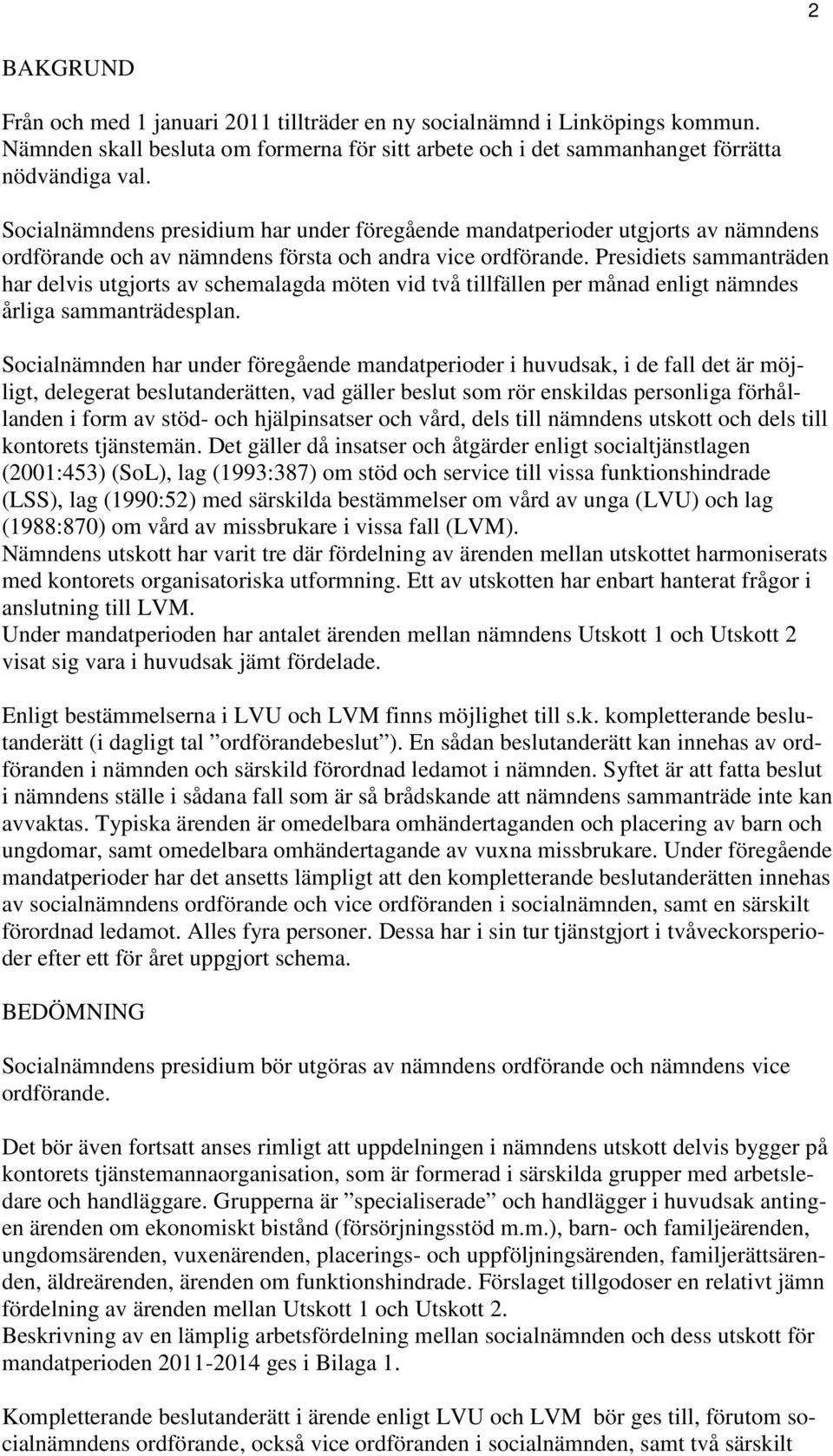 Presidiets sammanträden har delvis utgjorts av schemalagda möten vid två tillfällen per månad enligt nämndes årliga sammanträdesplan.