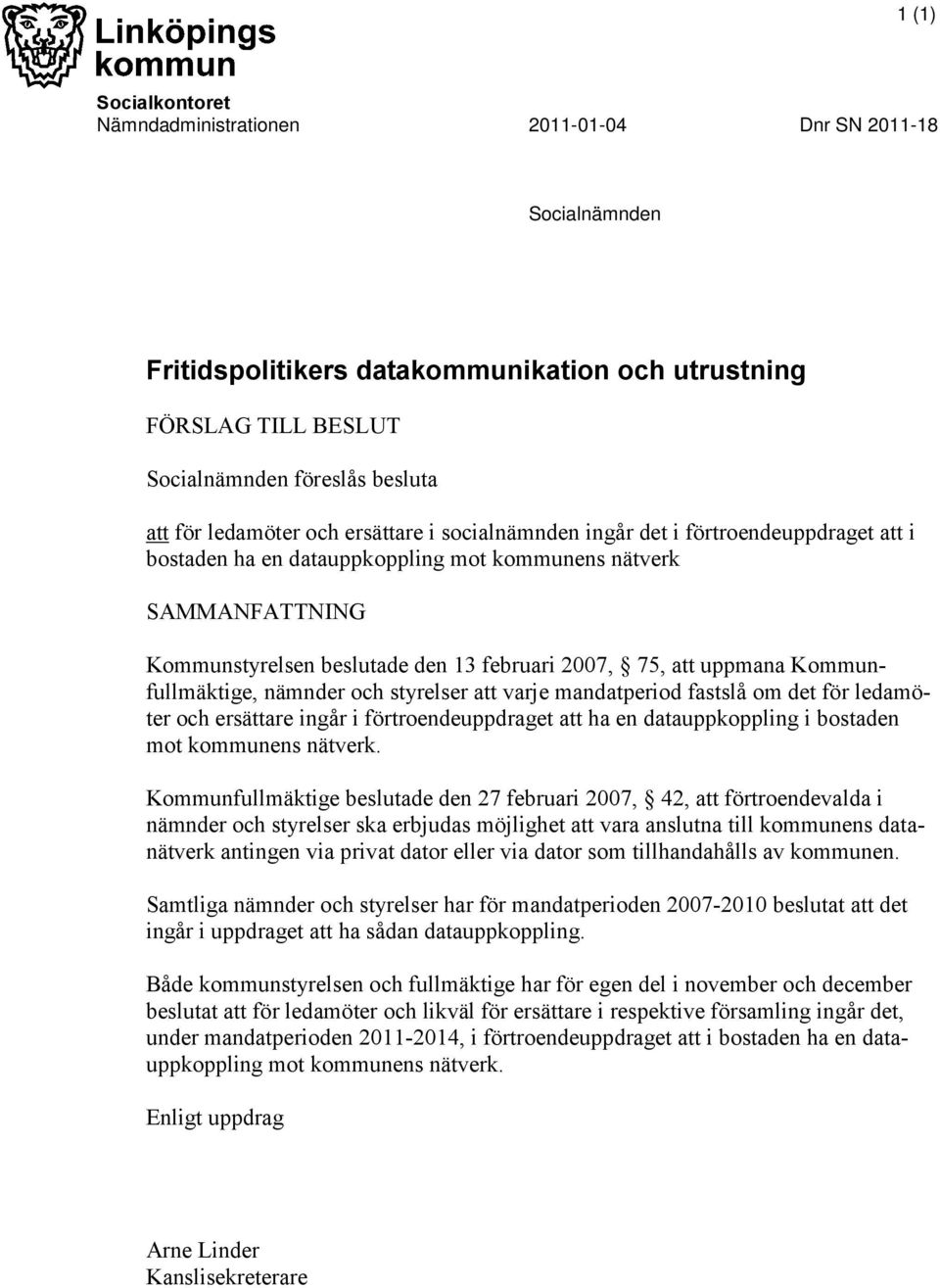 att uppmana Kommunfullmäktige, nämnder och styrelser att varje mandatperiod fastslå om det för ledamöter och ersättare ingår i förtroendeuppdraget att ha en datauppkoppling i bostaden mot kommunens