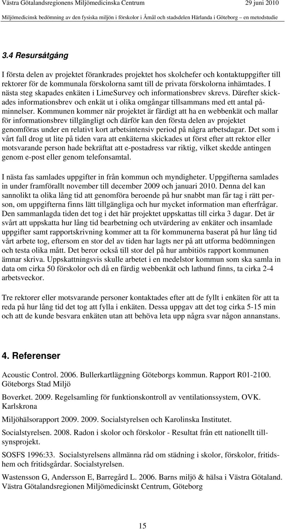 I nästa steg skapades enkäten i LimeSurvey och informationsbrev skrevs. Därefter skickades informationsbrev och enkät ut i olika omgångar tillsammans med ett antal påminnelser.