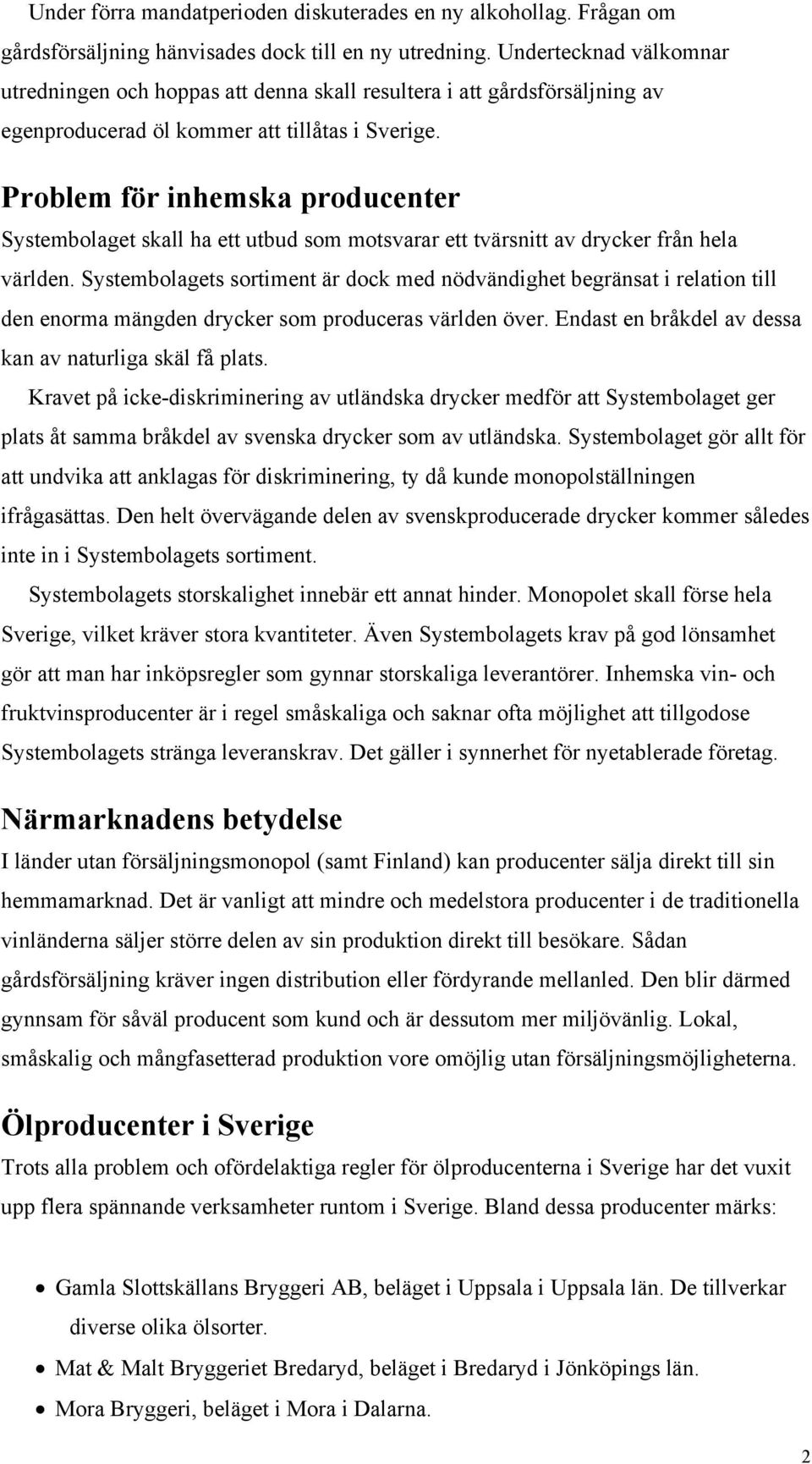 Problem för inhemska producenter Systembolaget skall ha ett utbud som motsvarar ett tvärsnitt av drycker från hela världen.