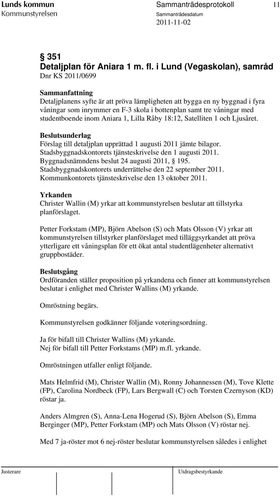 studentboende inom Aniara 1, Lilla Råby 18:12, Satelliten 1 och Ljusåret. Förslag till detaljplan upprättad 1 augusti 2011 jämte bilagor. Stadsbyggnadskontorets tjänsteskrivelse den 1 augusti 2011.