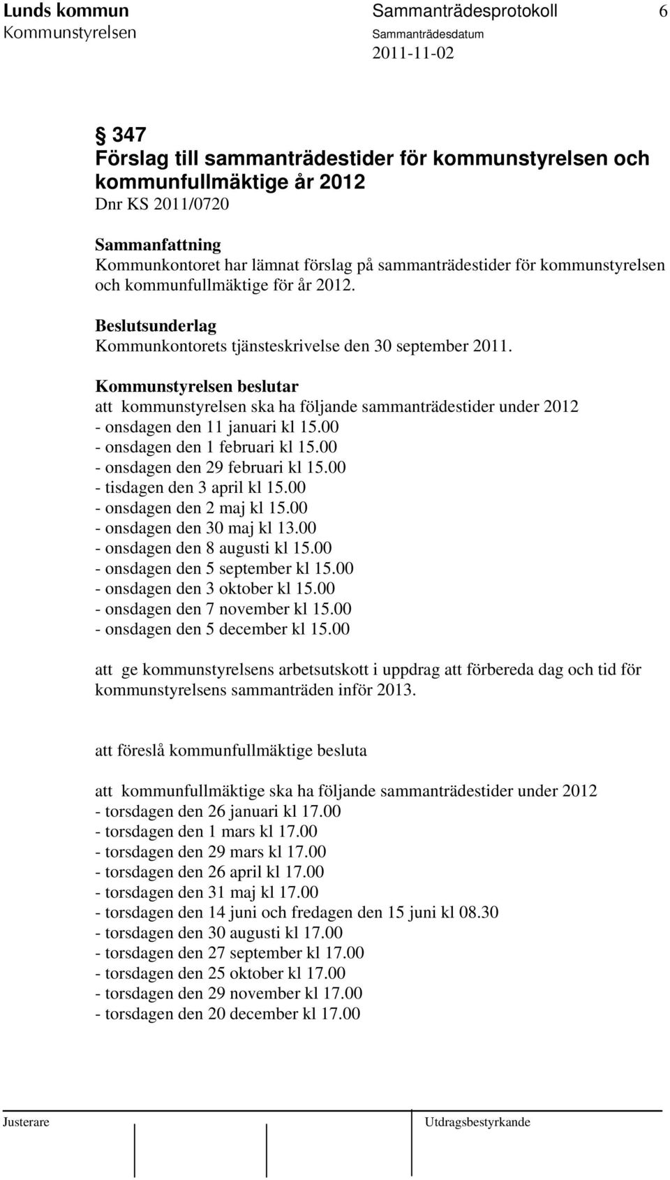 beslutar att kommunstyrelsen ska ha följande sammanträdestider under 2012 - onsdagen den 11 januari kl 15.00 - onsdagen den 1 februari kl 15.00 - onsdagen den 29 februari kl 15.