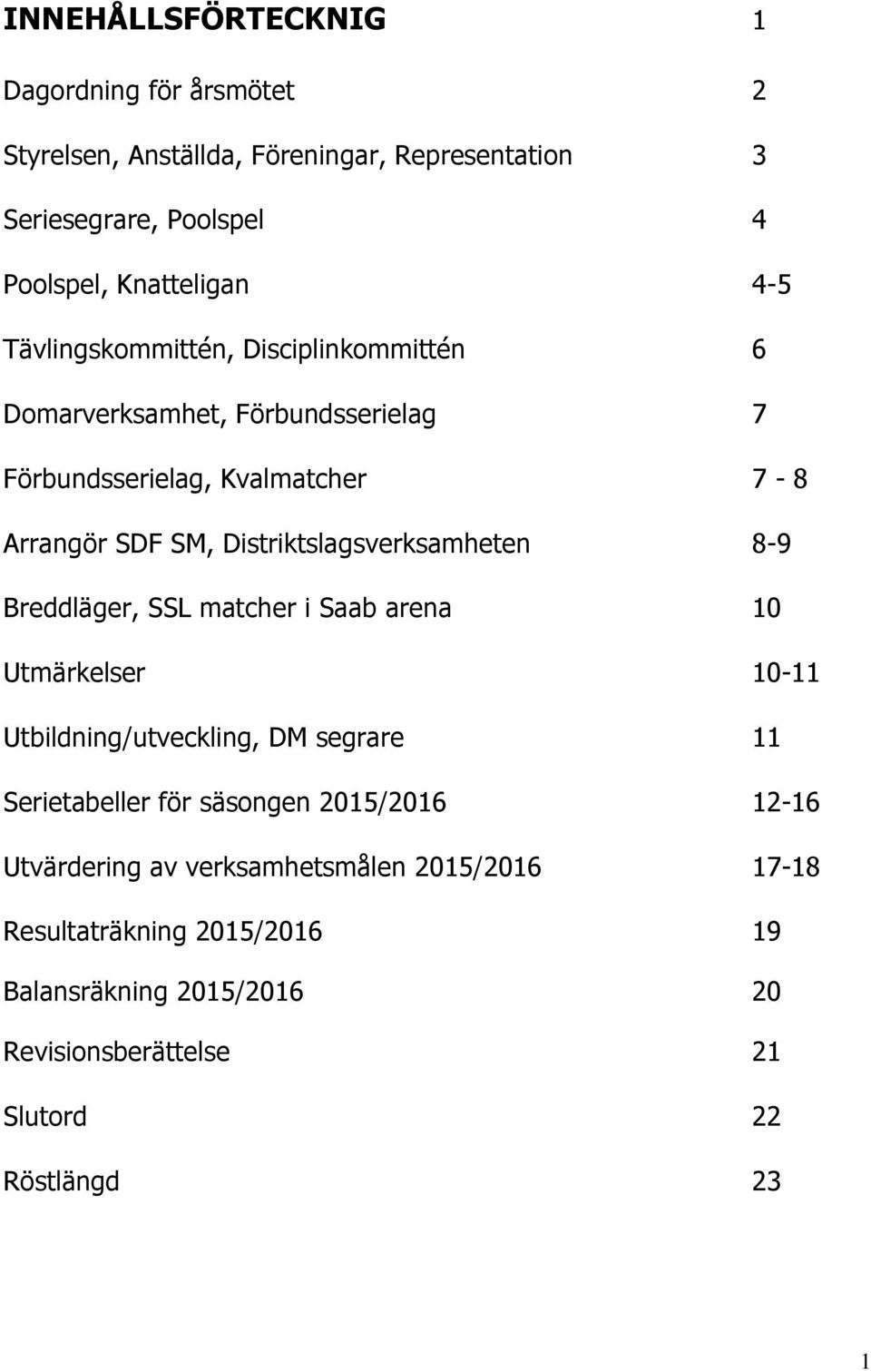 Distriktslagsverksamheten 8-9 Breddläger, SSL matcher i Saab arena 10 Utmärkelser 10-11 Utbildning/utveckling, DM segrare 11 Serietabeller för