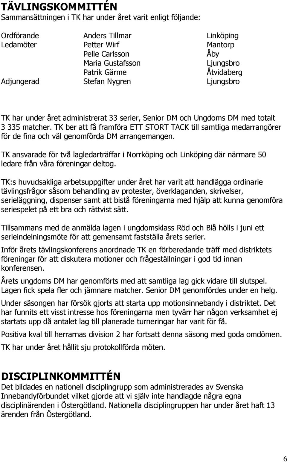 TK ber att få framföra ETT STORT TACK till samtliga medarrangörer för de fina och väl genomförda DM arrangemangen.