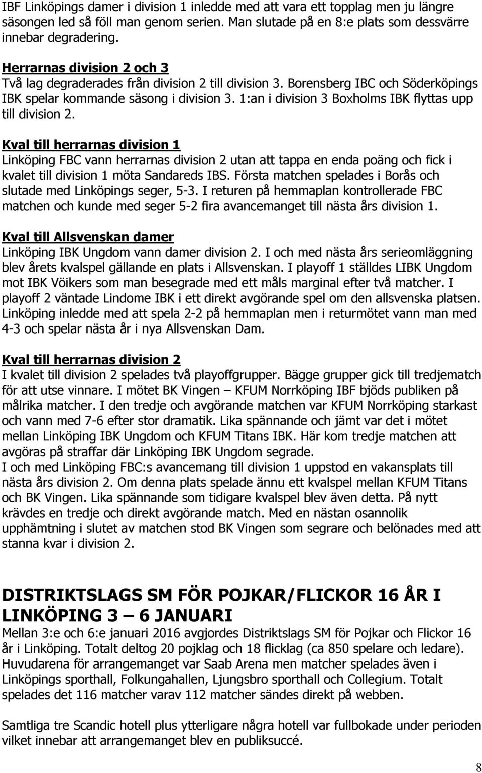 1:an i division 3 Boxholms IBK flyttas upp till division 2.