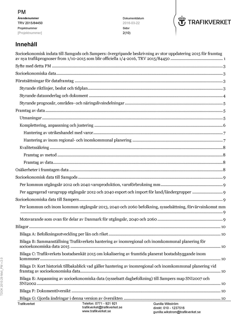 .. 3 Styrande riktlinjer, beslut och tidplan... 3 Styrande dataunderlag och dokument... 4 Styrande prognosår, områdes- och näringslivsindelningar... 5 Framtag av data... 5 Utmaningar.