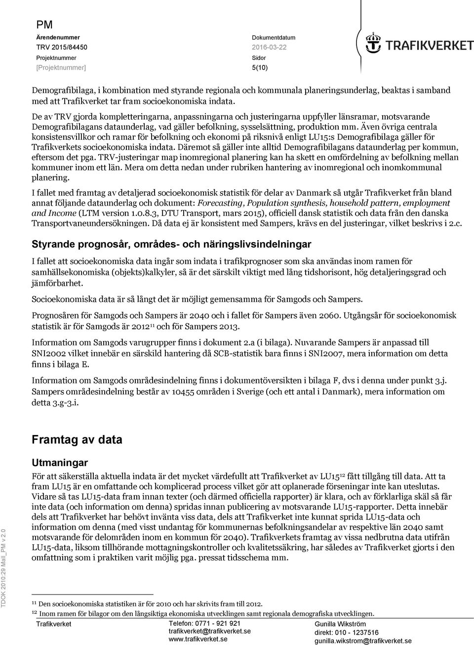 De av TRV gjorda kompletteringarna, anpassningarna och justeringarna uppfyller länsramar, motsvarande Demografibilagans dataunderlag, vad gäller befolkning, sysselsättning, produktion mm.