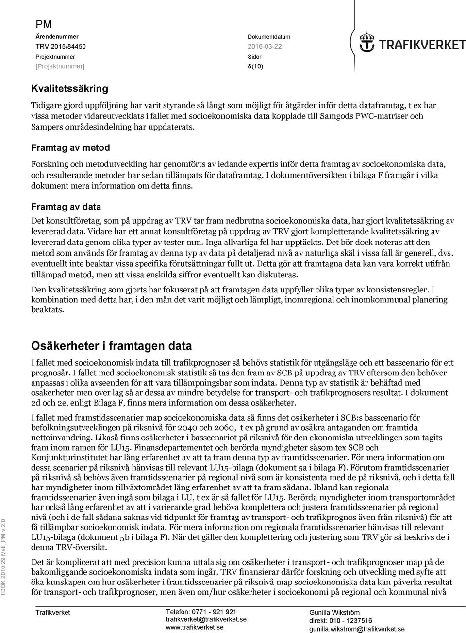 Framtag av metod Forskning och metodutveckling har genomförts av ledande expertis inför detta framtag av socioekonomiska data, och resulterande metoder har sedan tillämpats för dataframtag.