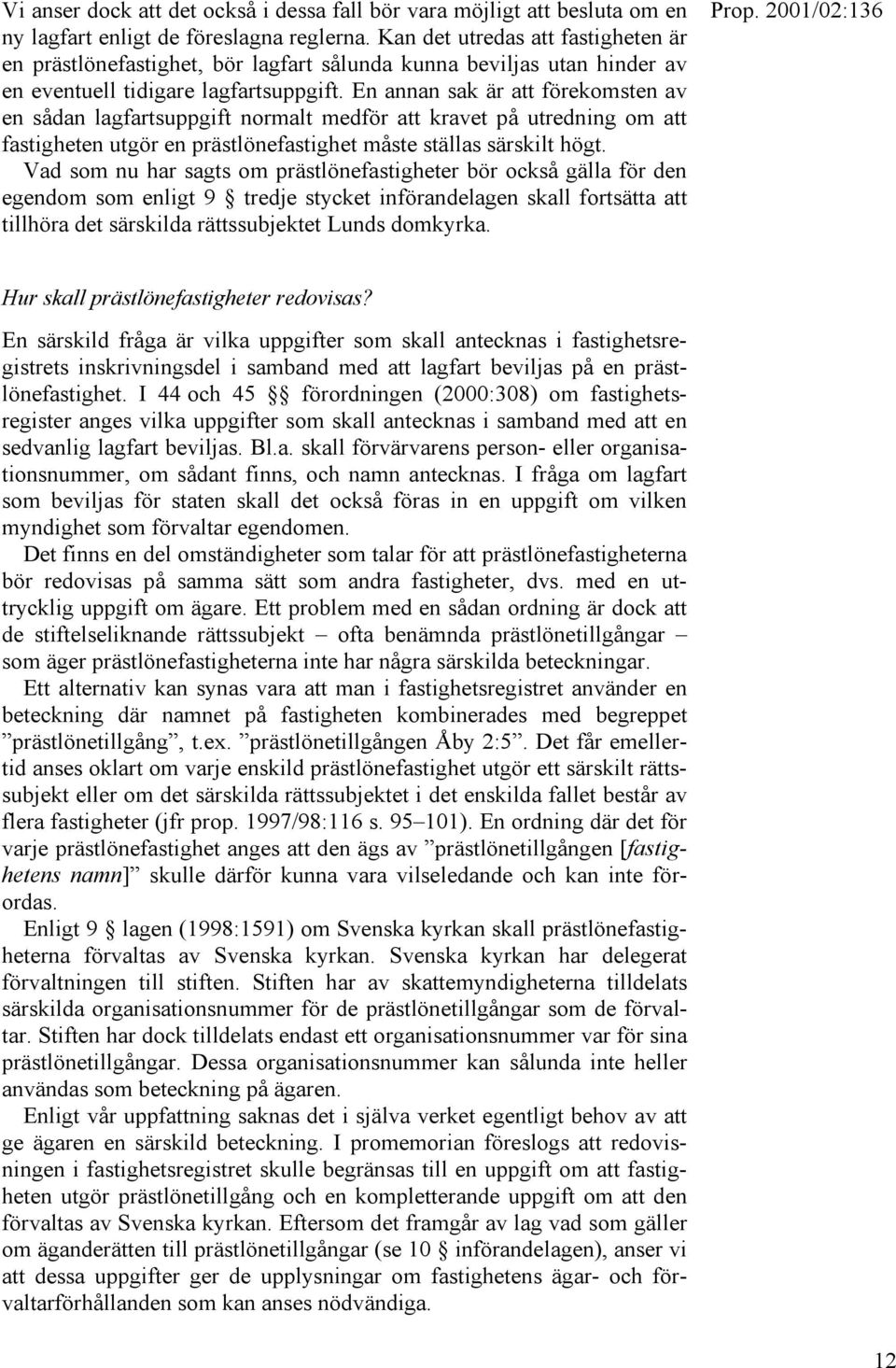 En annan sak är att förekomsten av en sådan lagfartsuppgift normalt medför att kravet på utredning om att fastigheten utgör en prästlönefastighet måste ställas särskilt högt.