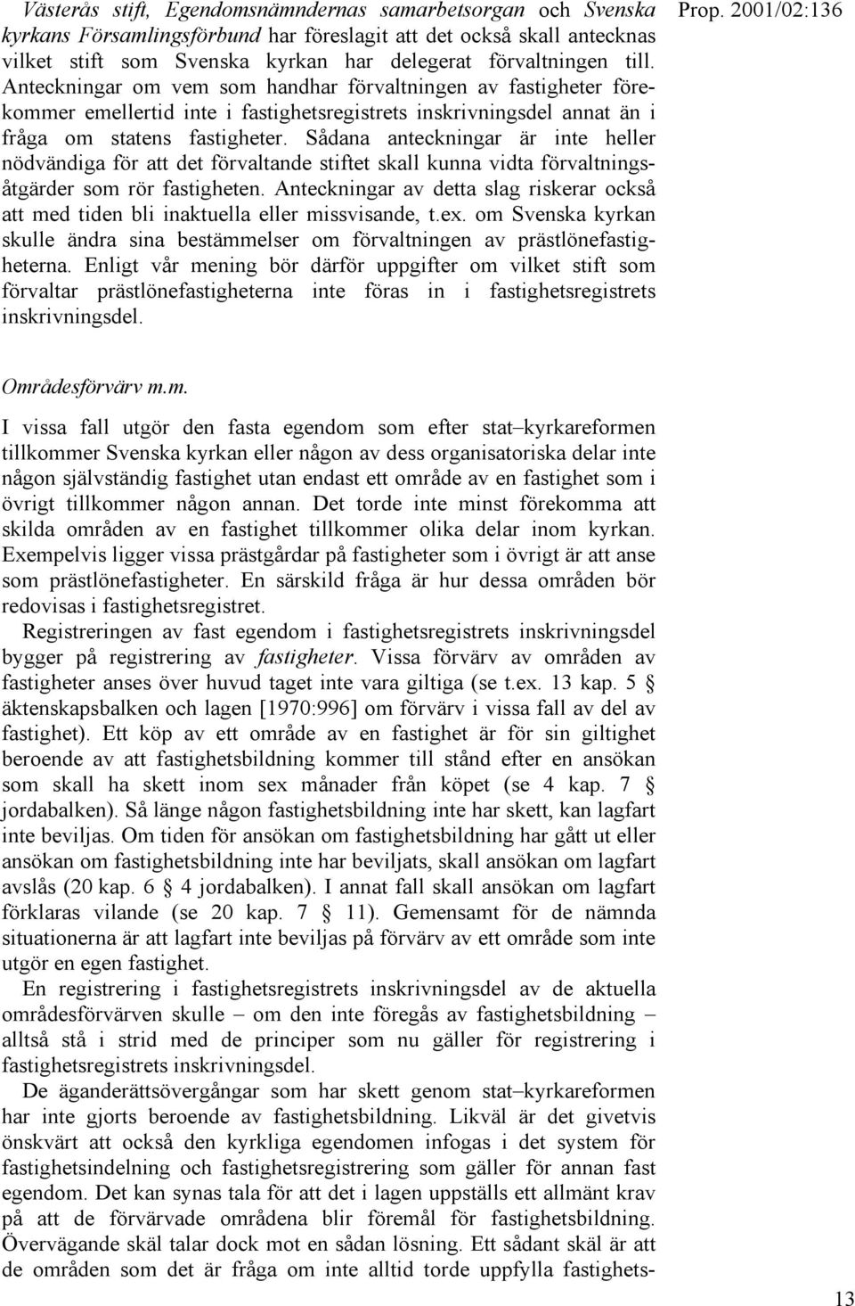 Sådana anteckningar är inte heller nödvändiga för att det förvaltande stiftet skall kunna vidta förvaltningsåtgärder som rör fastigheten.