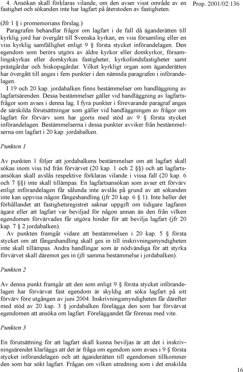 införandelagen. Den egendom som berörs utgörs av äldre kyrkor eller domkyrkor, församlingskyrkas eller domkyrkas fastigheter, kyrkofondsfastigheter samt prästgårdar och biskopsgårdar.