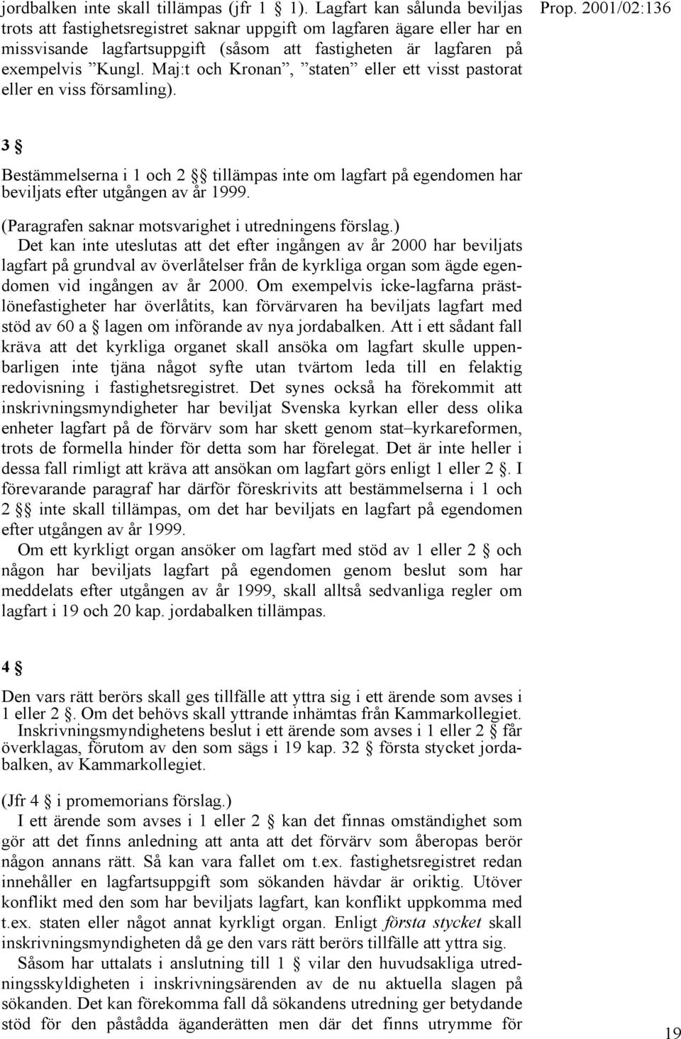 Maj:t och Kronan, staten eller ett visst pastorat eller en viss församling). 3 Bestämmelserna i 1 och 2 tillämpas inte om lagfart på egendomen har beviljats efter utgången av år 1999.