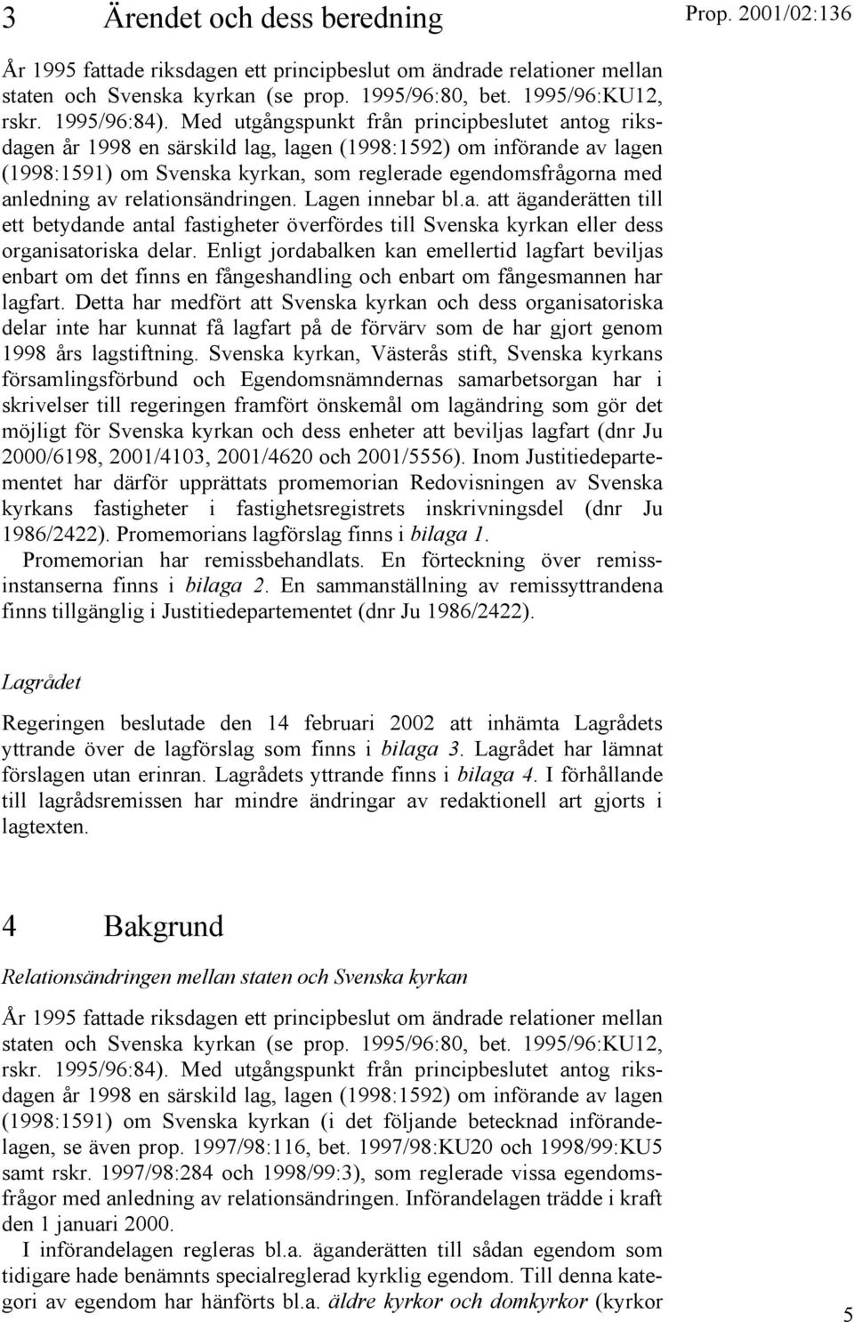 relationsändringen. Lagen innebar bl.a. att äganderätten till ett betydande antal fastigheter överfördes till Svenska kyrkan eller dess organisatoriska delar.