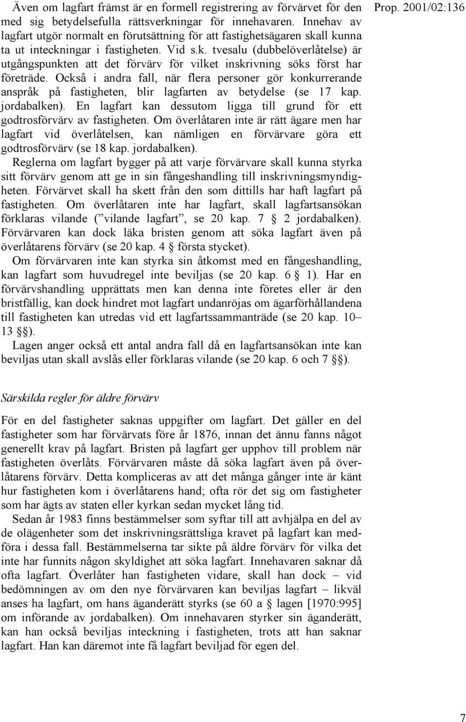 Också i andra fall, när flera personer gör konkurrerande anspråk på fastigheten, blir lagfarten av betydelse (se 17 kap. jordabalken).