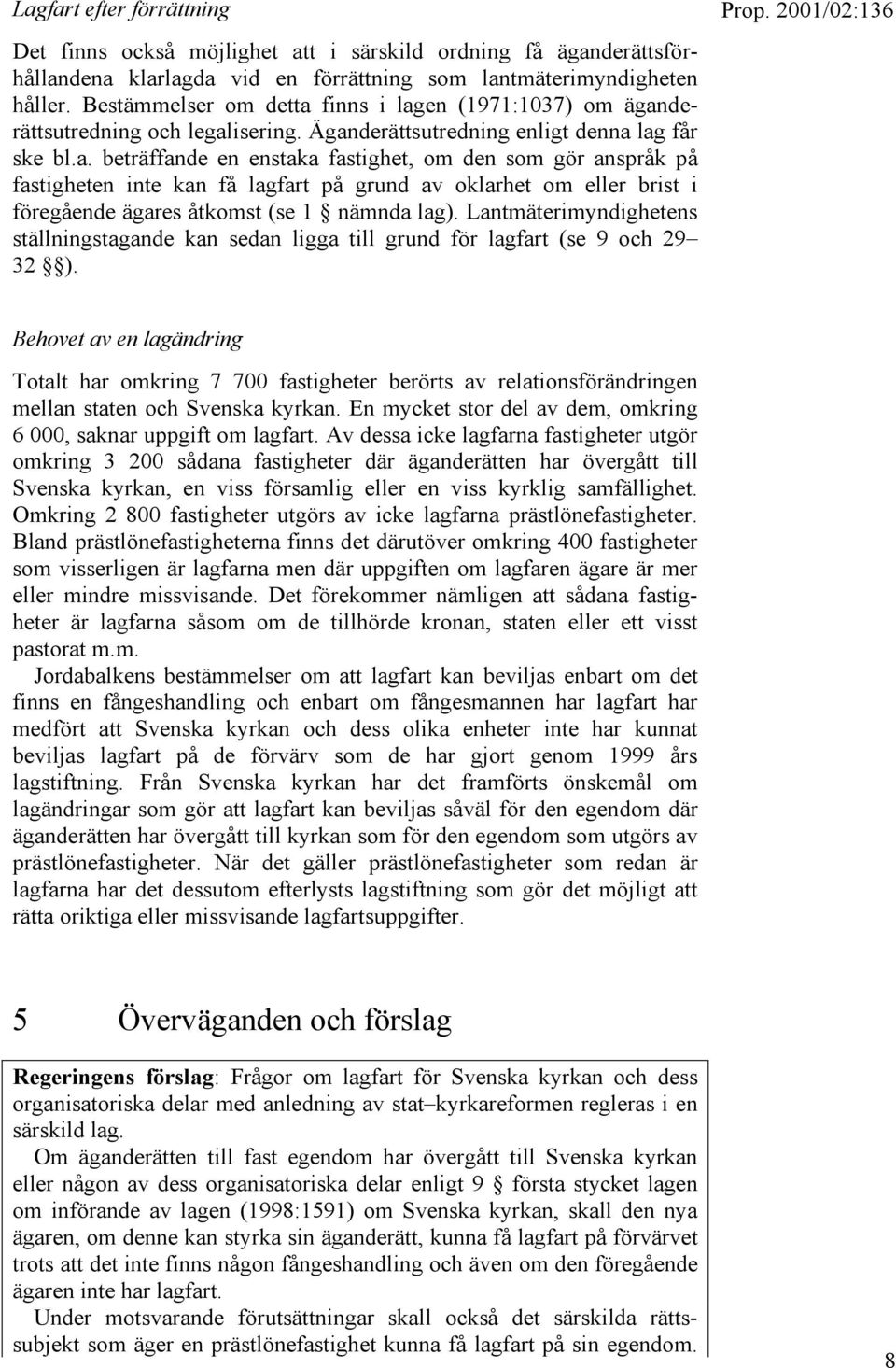 Lantmäterimyndighetens ställningstagande kan sedan ligga till grund för lagfart (se 9 och 29 32 ).