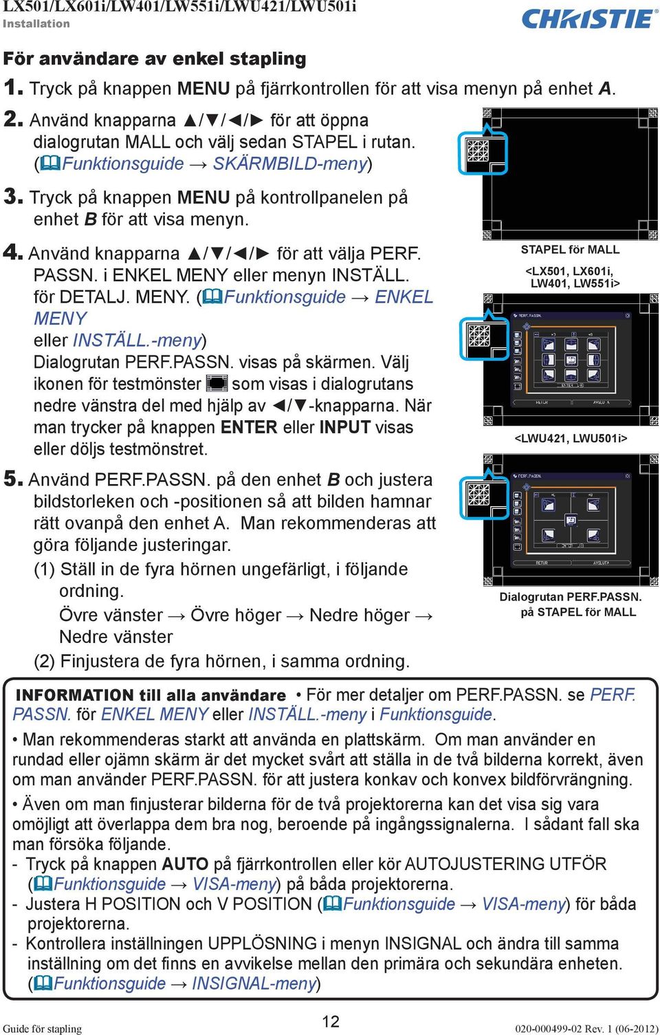 Använd knapparna / / / för att välja PERF. PASSN. i ENKEL MENY eller menyn INSTÄLL. för DETALJ. MENY. ( Funktionsguide ENKEL MENY eller INSTÄLL.-meny) Dialogrutan PERF.PASSN. visas på skärmen.