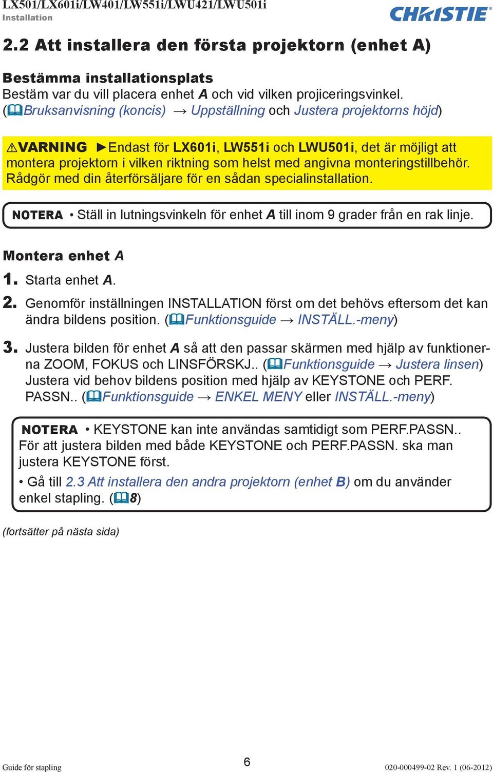 monteringstillbehör. Rådgör med din återförsäljare för en sådan specialinstallation. NOTERA Ställ in lutningsvinkeln för enhet A till inom 9 grader från en rak linje. Montera enhet A 1.