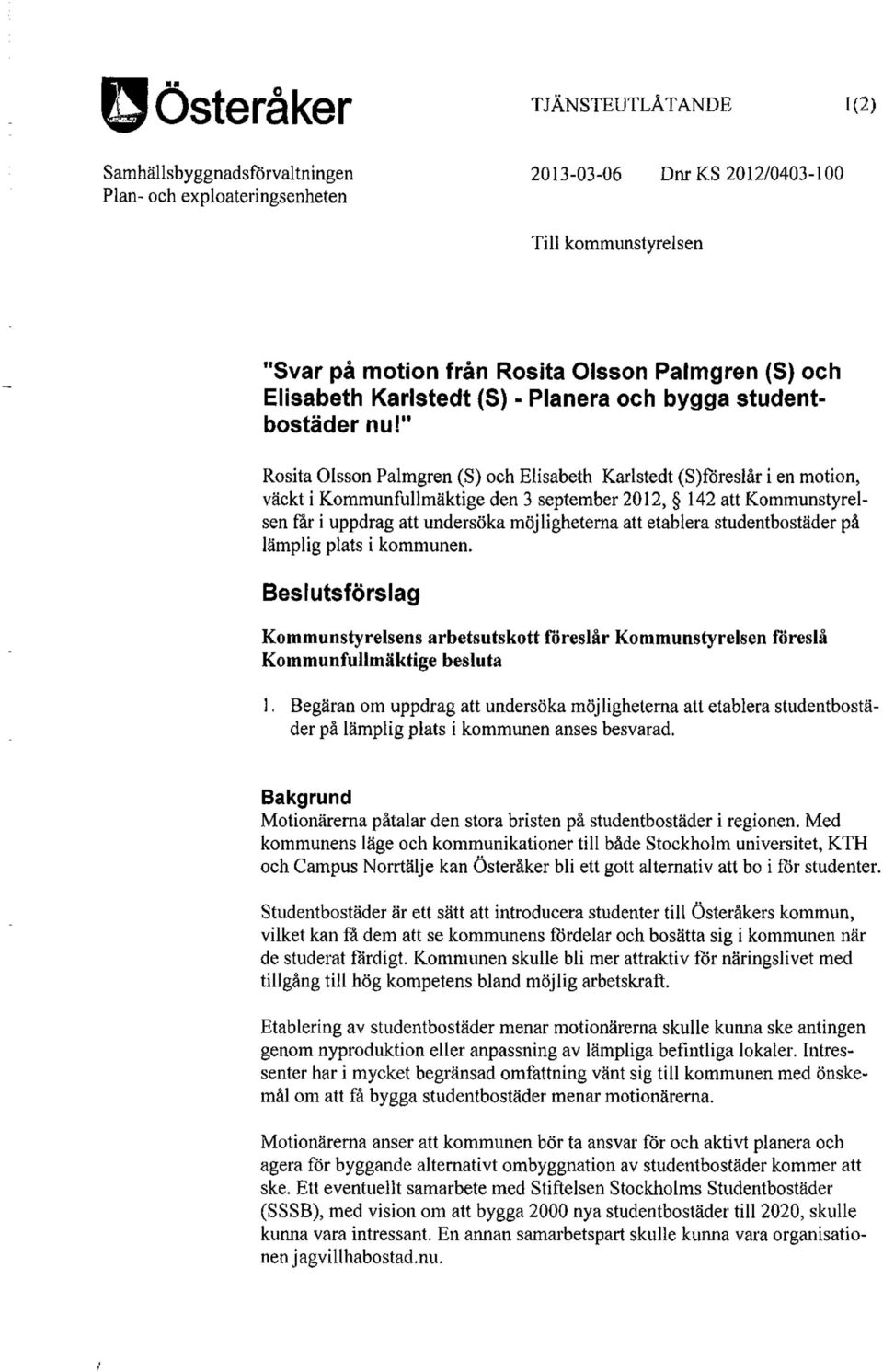 " Rosita Olsson Palmgren (S) och Elisabeth Karlstedt (S)föreslår i en motion, väckt i Kommunfullmäktige den 3 september 2012, 142 att Kommunstyrelsen får i uppdrag att undersöka möjligheterna att