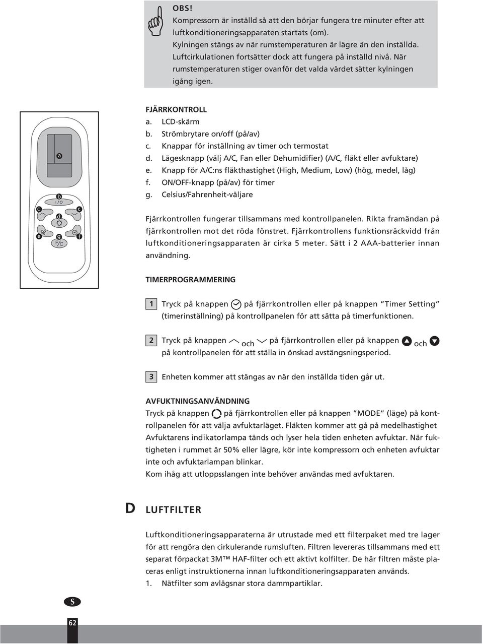 Strömbrytare on/off (på/av) a b c. Knappar för inställning av timer och termostat d. Lägesknapp (välj A/C, Fan eller Dehumidifier) (A/C, fläkt eller avfuktare) e.
