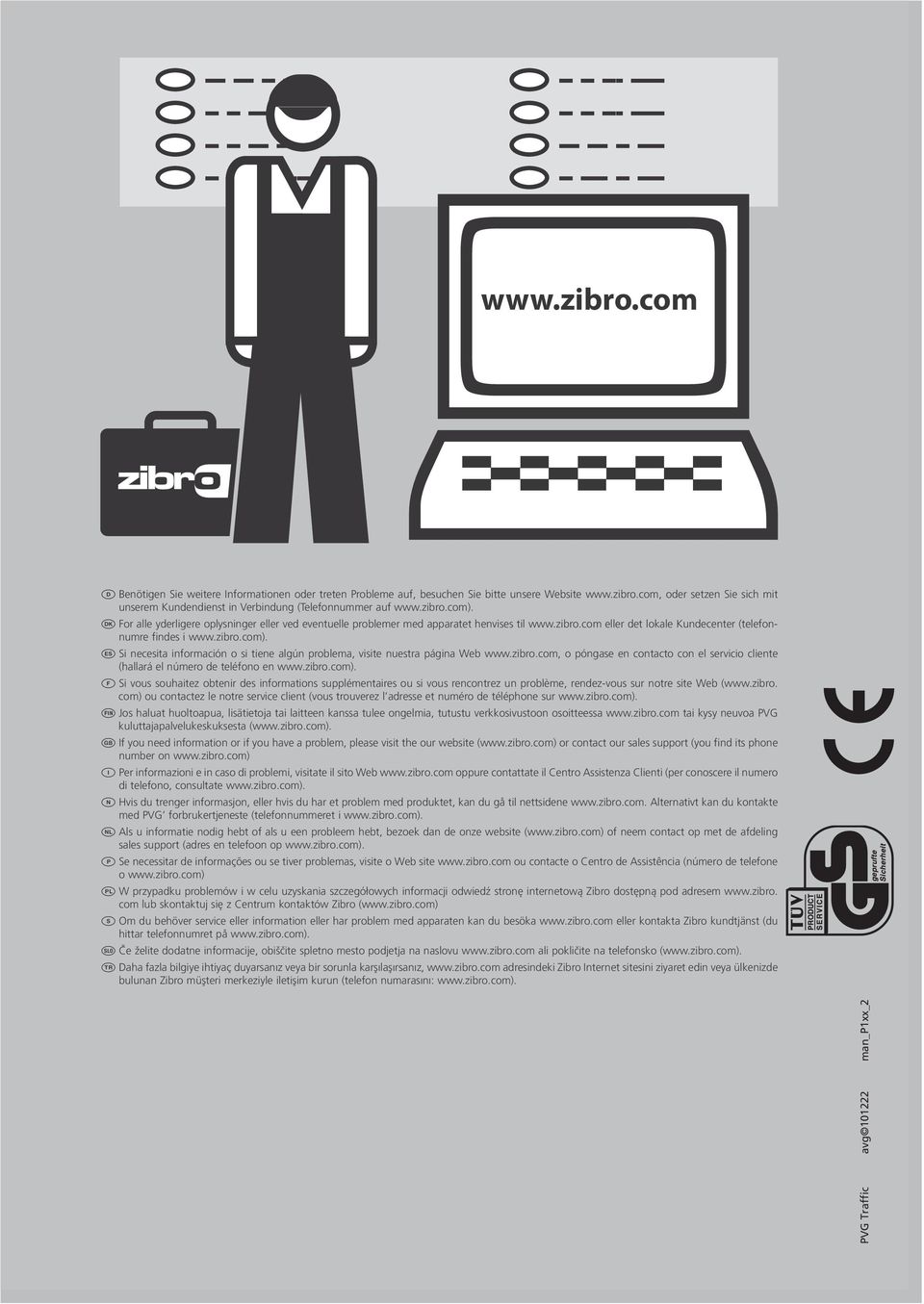 zibro.com). DK For alle yderligere oplysninger eller ved eventuelle problemer med apparatet henvises til www.zibro.com eller det lokale Kundecenter (telefonnumre findes i www.zibro.com). ES Si necesita información o si tiene algún problema, visite nuestra página Web www.