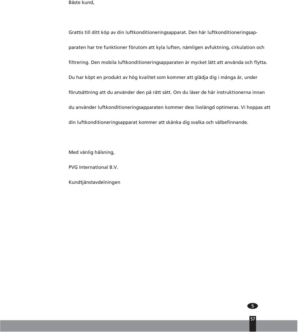 Den mobila luftkonditioneringsapparaten är mycket lätt att använda och flytta.