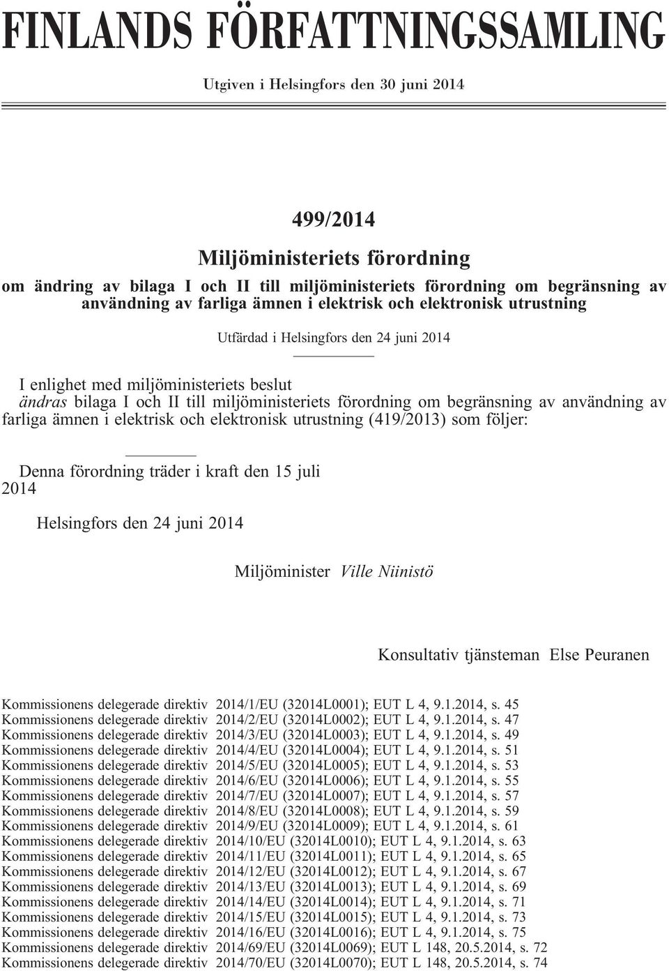 begränsning av användning av farliga ämnen i elektrisk och elektronisk utrustning(419/2013) som följer: Denna förordning träder i kraft den 15 juli 2014 Helsingfors den 24 juni 2014 Miljöminister