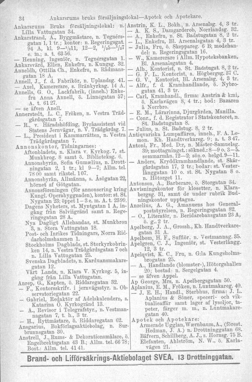 Arsenalsgatan 4, 3 tro 94 A, kl. 9'/211, 122, '/25'/27 Julia, Fru, ö. Skeppareg. 6 B; modehane. in.; a. t. 6356. del: n. Regeringsgatan 16.. _ Henning, Ingeniör, n. 'I'egnersgatan 1. W.