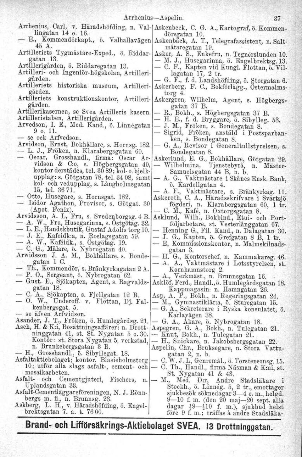 Riddaregatan ArtiIleri och Ingeniörhögskolan, 13. Artilleri C. F., Kapten vid Kungl. Flottan, ö. Vil. lagatan 17, 2 tro. ~ gården. Artilleriets historiska museum, Artilleri G. F., f. d.