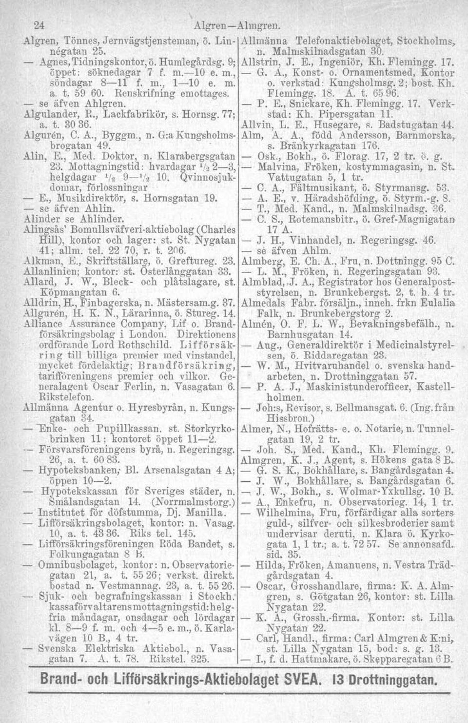 Renskrifning emottages. Flemingg. 18. A. t. 6596. se äfven Ahlgren. P. E., Snickare, Kh. Flemingg. 17. Verk Algulander. Ro, Lackfabrikör, s. Horneg. 77; stad: Kh. Pipersgatan 11. a. t. 3036.