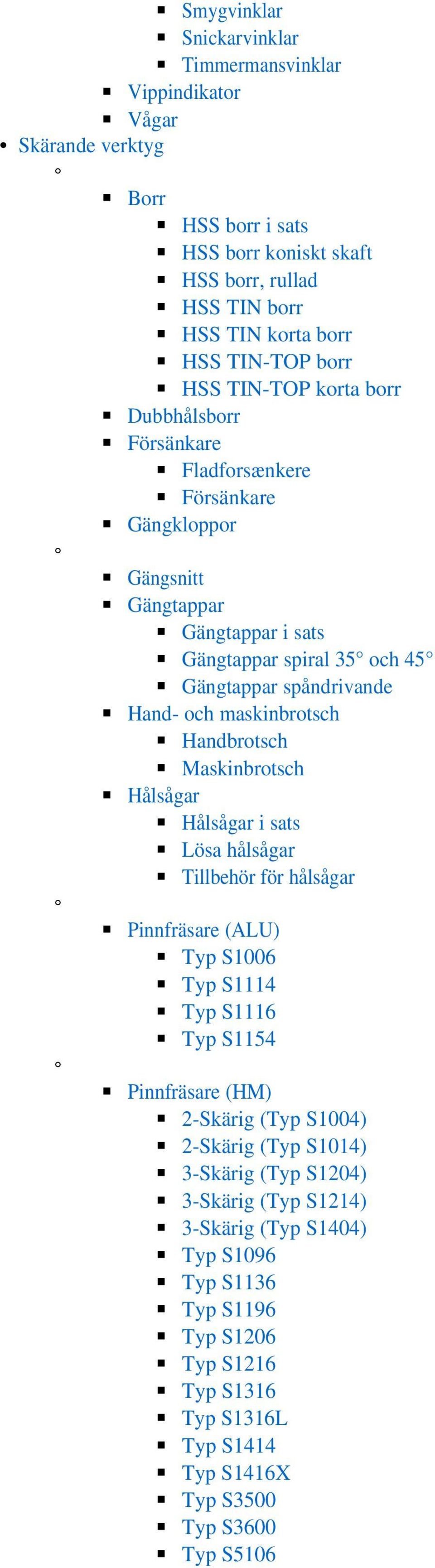 Handbrotsch Maskinbrotsch Hålsågar Hålsågar i sats Lösa hålsågar Tillbehör för hålsågar Pinnfräsare (ALU) Typ S1006 Typ S1114 Typ S1116 Typ S1154 Pinnfräsare (HM) 2-Skärig (Typ S1004) 2-Skärig