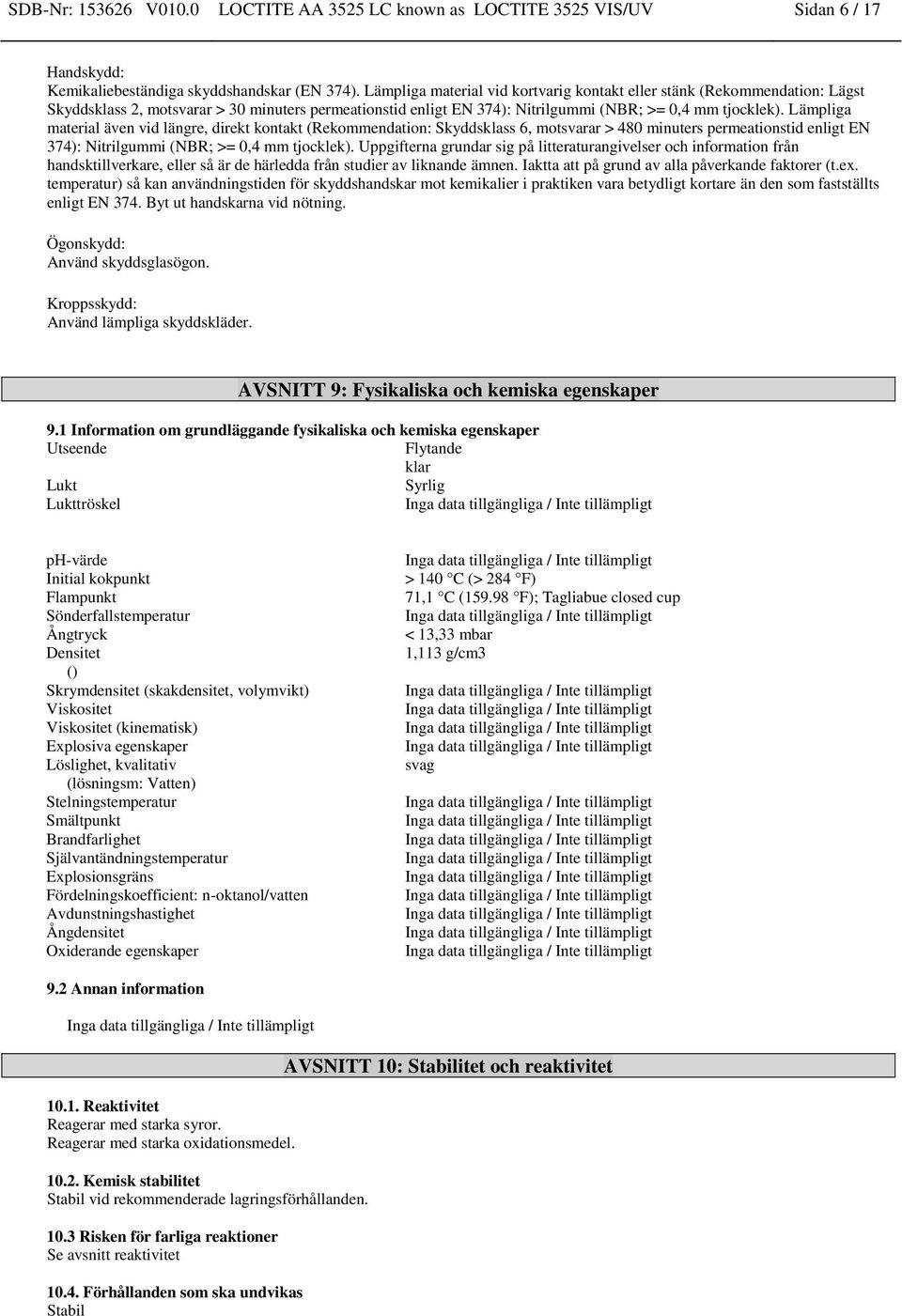 Lämpliga material även vid längre, direkt kontakt (Rekommendation: Skyddsklass 6, motsvarar > 480 minuters permeationstid enligt EN 374): Nitrilgummi (NBR; >= 0,4 mm tjocklek).