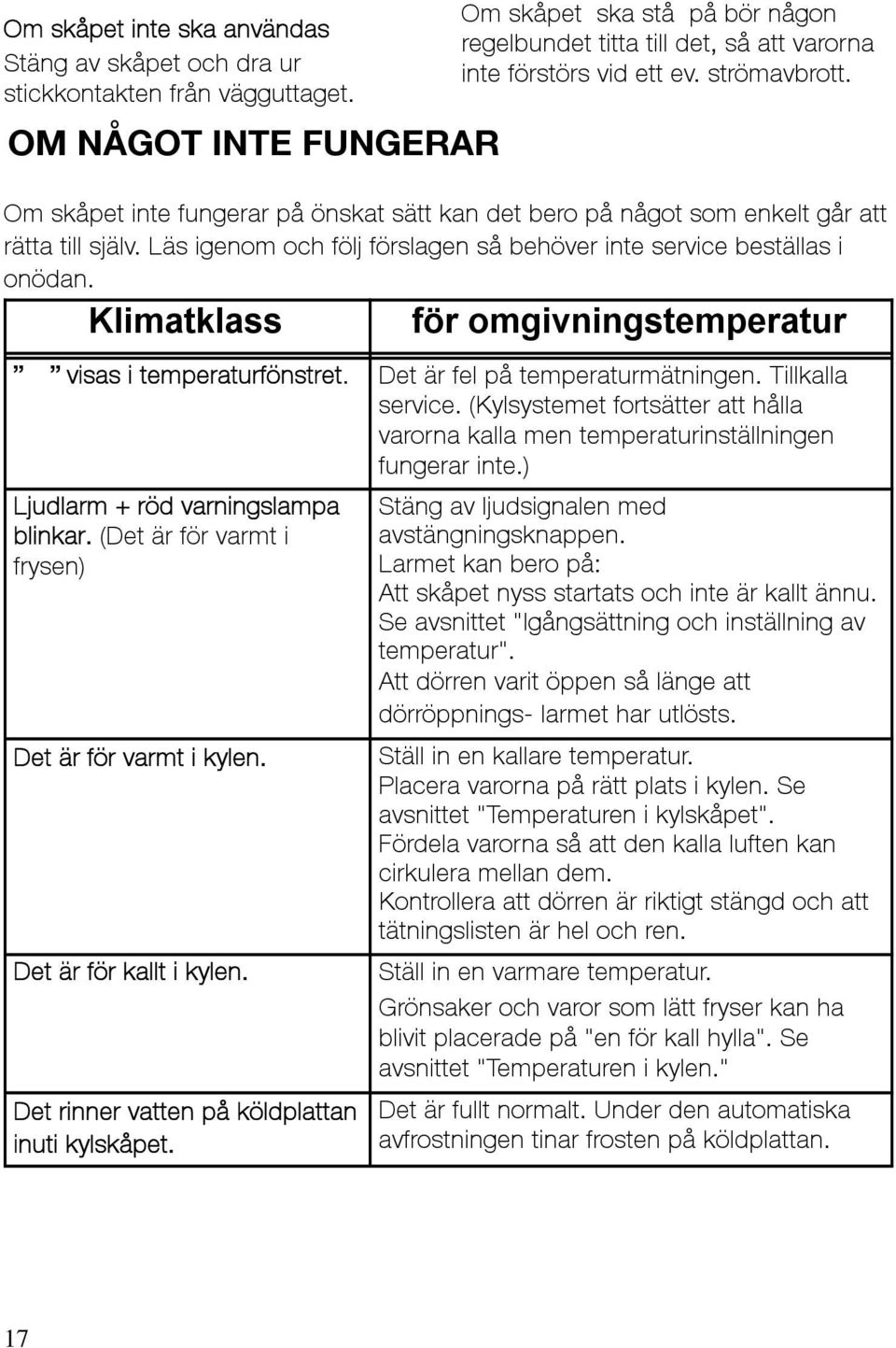 Om skåpet inte fungerar på önskat sätt kan det bero på något som enkelt går att rätta till själv. Läs igenom och följ förslagen så behöver inte service beställas i onödan.