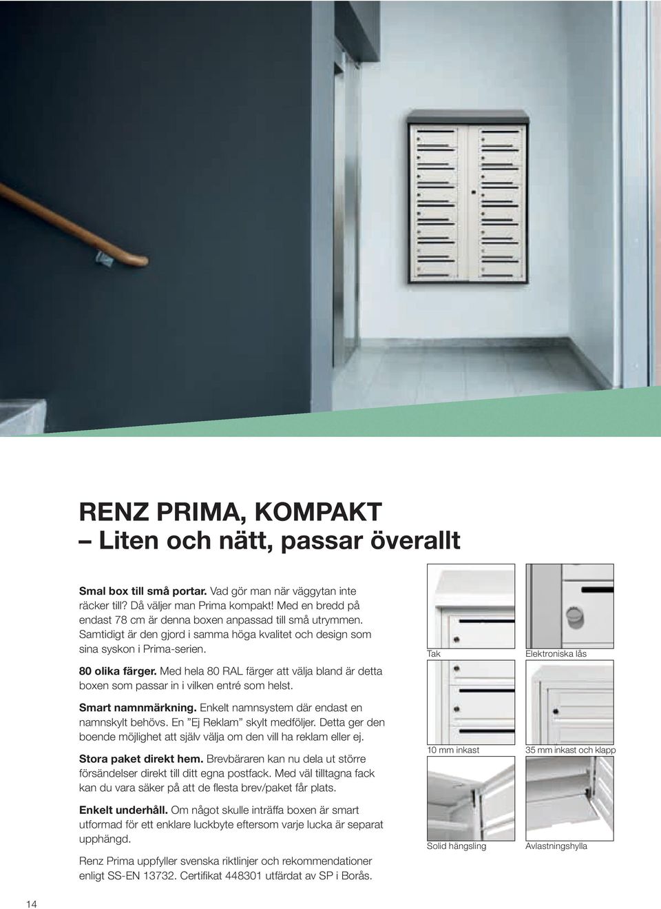 Tak Elektroniska lås 10 mm inkast 35 mm inkast och klapp Solid hängsling Avlastningshylla 80 olika färger. Med hela 80 RAL färger att välja bland är detta boxen som passar in i vilken entré som helst.