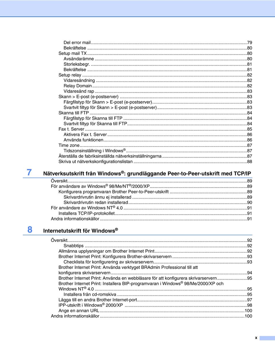 ..84 Svartvit filtyp för Skanna till FTP...84 Fax t. Server...85 Aktivera Fax t. Server...86 Använda funktionen...86 Time zone...87 Tidszonsinställning i Windows.