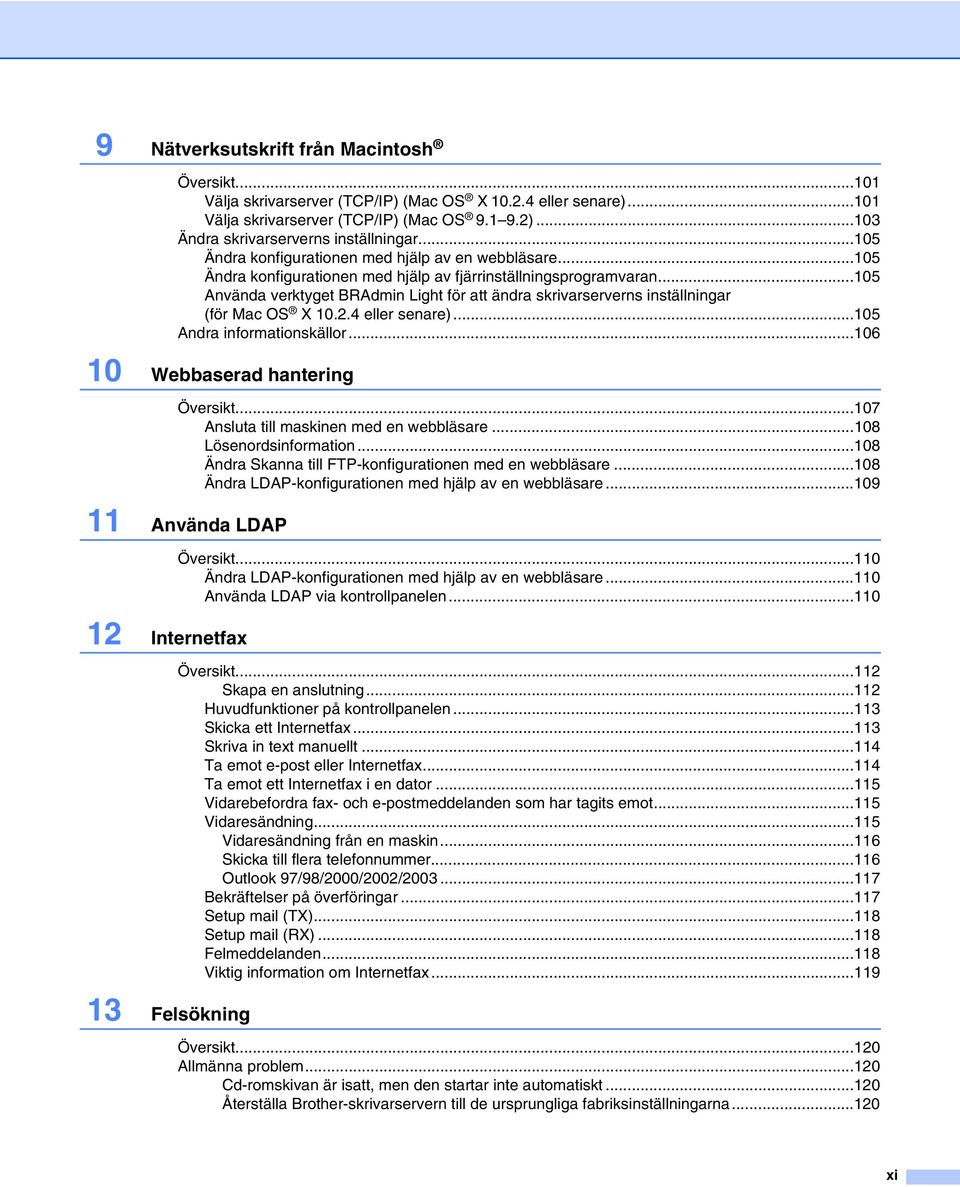 ..105 Använda verktyget BRAdmin Light för att ändra skrivarserverns inställningar (för Mac OS X 10.2.4 eller senare)...105 Andra informationskällor...106 10 Webbaserad hantering Översikt.