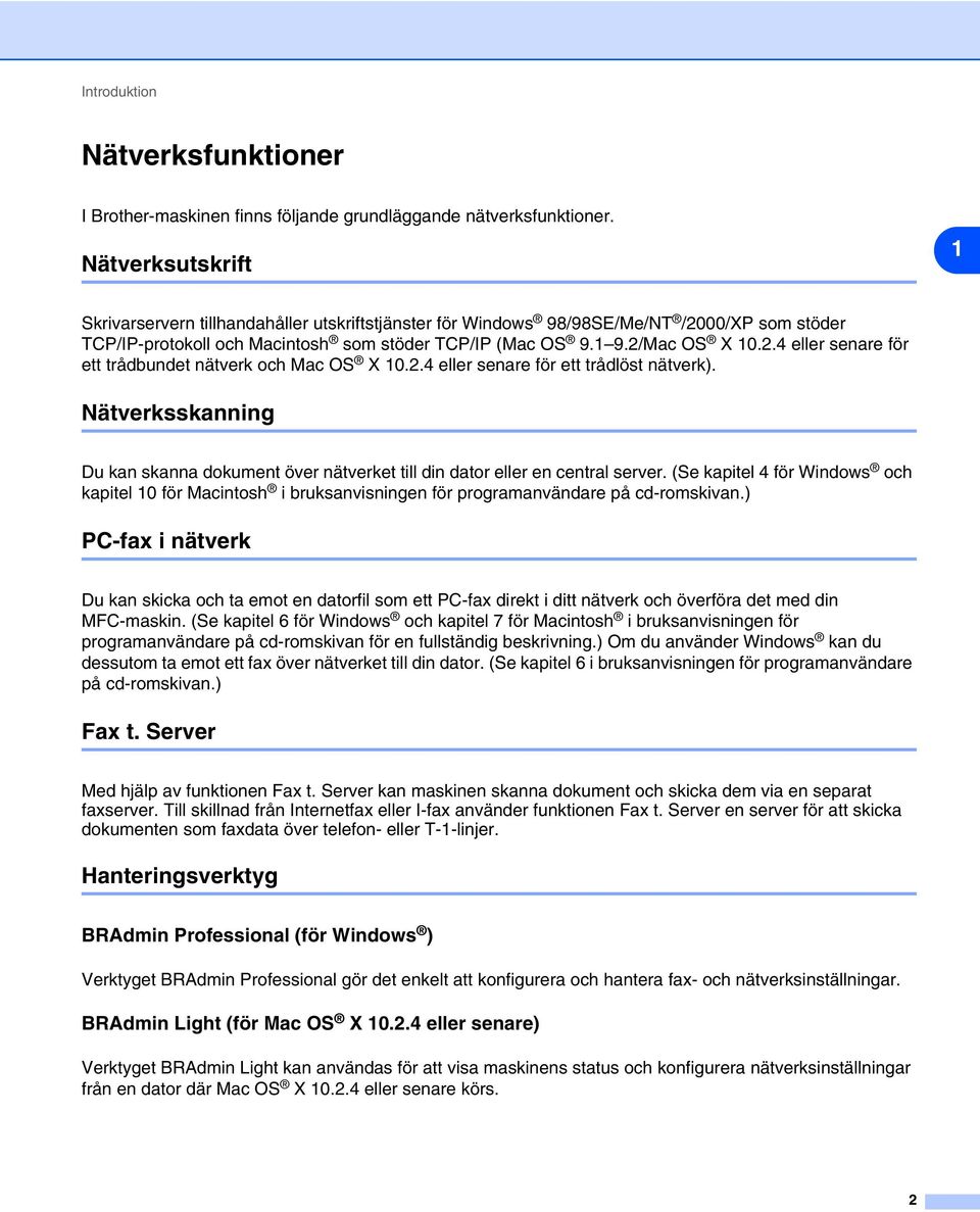 2.4 eller senare för ett trådlöst nätverk). Nätverksskanning Du kan skanna dokument över nätverket till din dator eller en central server.