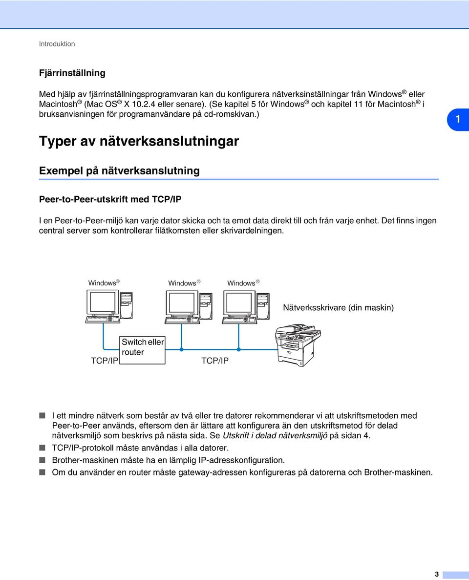 ) 1 Typer av nätverksanslutningar Exempel på nätverksanslutning Peer-to-Peer-utskrift med TCP/IP I en Peer-to-Peer-miljö kan varje dator skicka och ta emot data direkt till och från varje enhet.