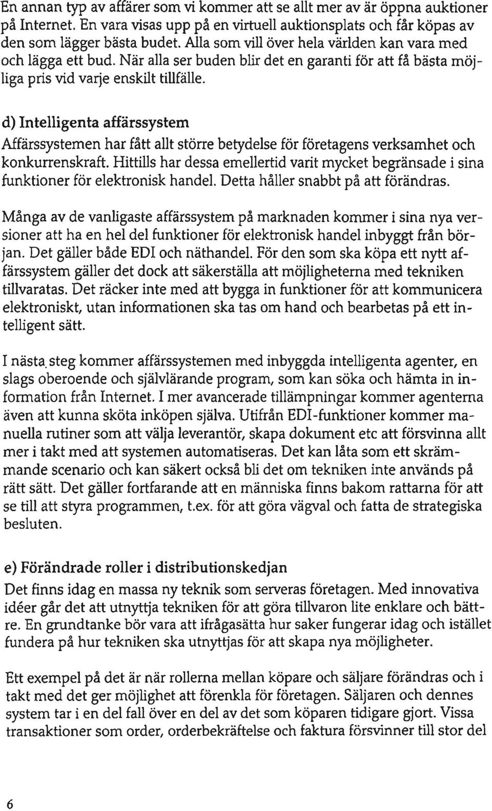 d) Intelligenta affärssystem Affärssystemen har fått allt större betydelse för företagens verksamhet och konkurrenskraft.