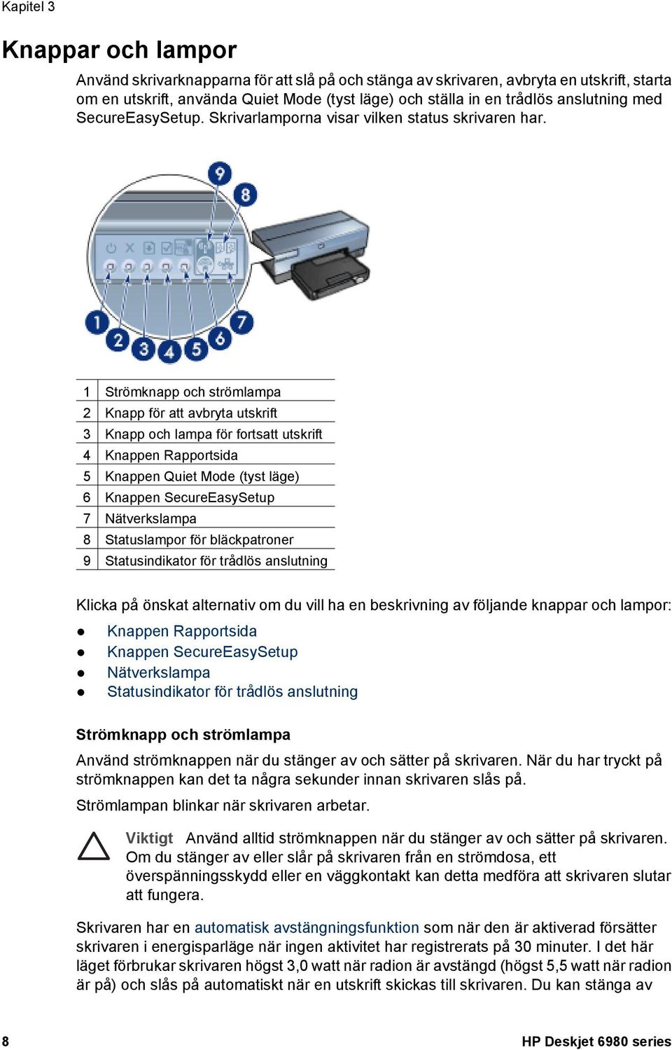 1 Strömknapp och strömlampa 2 Knapp för att avbryta utskrift 3 Knapp och lampa för fortsatt utskrift 4 Knappen Rapportsida 5 Knappen Quiet Mode (tyst läge) 6 Knappen SecureEasySetup 7 Nätverkslampa 8